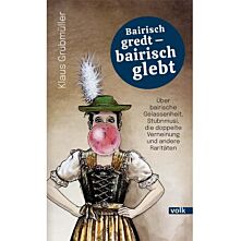 Bairisch gredt – bairisch glebt